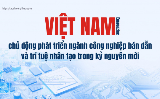 [Emagazine] Việt Nam chủ động phát triển ngành công nghiệp bán dẫn và AI trong kỷ nguyên mới