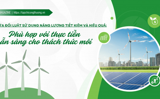 [eMagazine] Sửa đổi Luật Sử dụng năng lượng tiết kiệm và hiệu quả: Phù hợp với thực tiễn, sẵn sàng cho thách thức mới