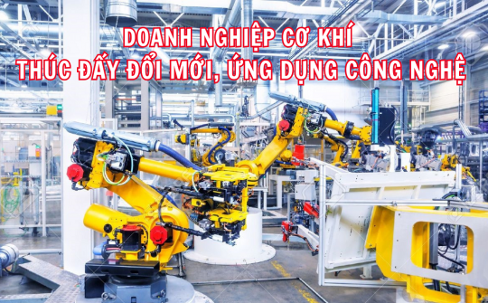 Doanh nghiệp cơ khí thúc đẩy đổi mới, ứng dụng công nghệ