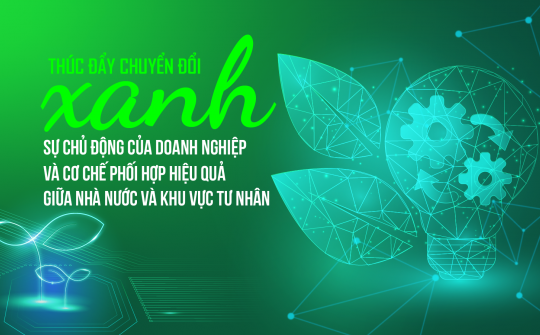 [eMagazine] Thúc đẩy chuyển đổi xanh: Sự chủ động của doanh nghiệp và cơ chế phối hợp hiệu quả  giữa Nhà nước và khu vực tư nhân