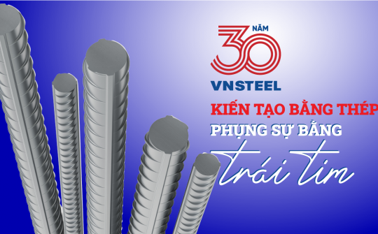 30 năm Tổng công ty Thép Việt Nam: Kiến tạo bằng thép, phụng sự bằng trái tim