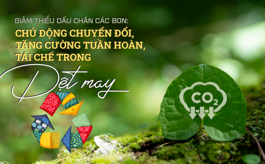[eMagazine] Giảm thiểu dấu chân các bon: Chủ động chuyển đổi, tăng cường tuần hoàn, tái chế trong Dệt may