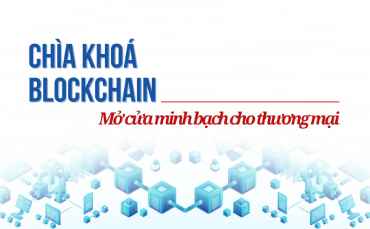 [eMagazine] Chìa khoá Blockchain mở cửa minh bạch cho thương mại