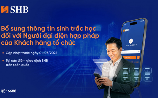SHB lưu ý khách hàng tổ chức cần định danh sinh trắc học với người đại diện hợp pháp trước 01/7/2025