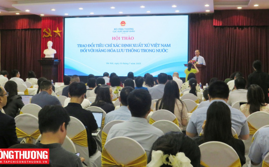 Bộ Công Thương hoàn thiện quy định hàng hóa có xuất xứ Việt Nam đối với hàng hóa lưu thông trong nước