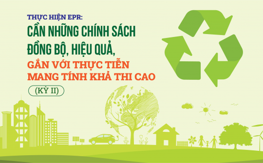 [eMagazine] Thực hiện EPR: Cần những chính sách đồng bộ, hiệu quả, gắn với thực tiễn mang tính khả thi cao (Kỳ II)