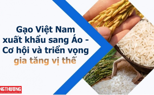 [eMagazine] Gạo Việt Nam xuất khẩu sang Áo - Cơ hội và triển vọng gia tăng vị thế