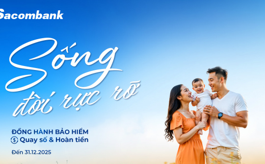“Sống đời rực rỡ” với ưu đãi về bảo hiểm tại Ngân hàng Sacombank