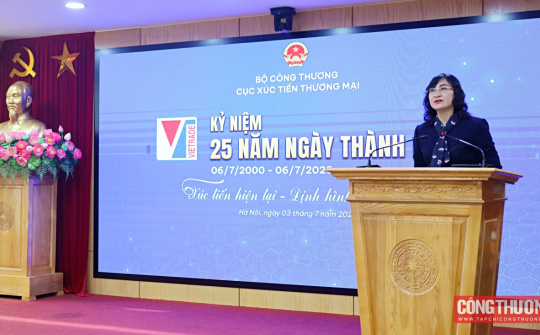 Cục Xúc tiến thương mại: 25 năm vững vàng trên hành trình kết nối thị trường, thúc đẩy tăng trưởng