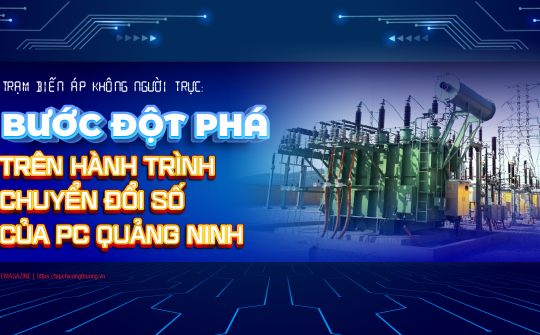 [eMagazine] Trạm biến áp không người trực: Bước đột phá trên hành trình chuyển đổi số của PC Quảng Ninh