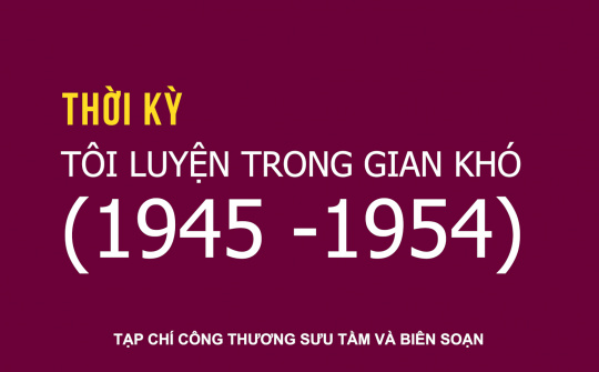 Giai đoạn 1945 - 1954: Tôi luyện trong gian khó