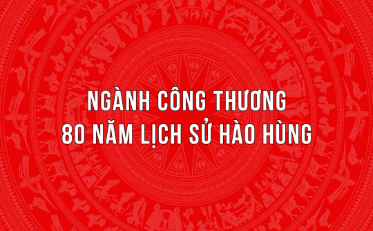 Ngành Công Thương - 80 năm lịch sử hào hùng