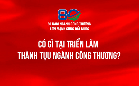 Có gì tại Triển lãm thành tựu Ngành Công Thương?
