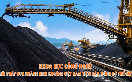 Khoa học công nghệ - Giải pháp đưa ngành Khai khoáng Việt Nam tiệm cận trình độ thế giới
