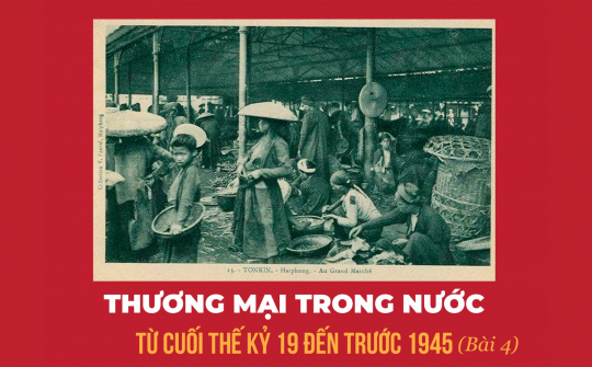 Thương mại trong nước từ cuối thế kỷ 19 đến trước 1945 (Bài 4)
