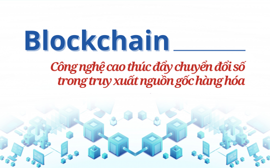 [eMagazine] Blockchain - Công nghệ cao thúc đẩy chuyển đổi số trong truy xuất nguồn gốc hàng hóa