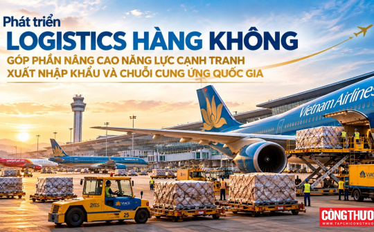 Phát triển logistics hàng không, góp phần nâng cao năng lực cạnh tranh xuất nhập khẩu và chuỗi cung ứng quốc gia