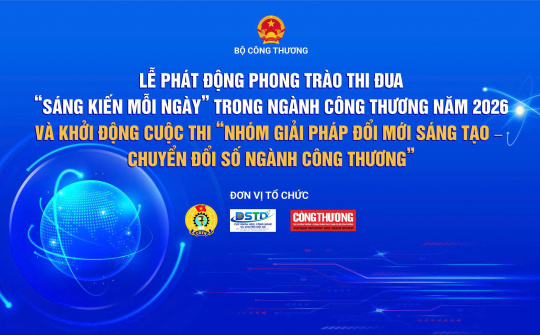 Sắp diễn ra Lễ phát động phong trào thi đua “Sáng kiến mỗi ngày” trong ngành Công Thương năm 2026 và khởi động Cuộc thi “Nhóm giải pháp Đổi mới sáng tạo - Chuyển đổi số ngành Công Thương”