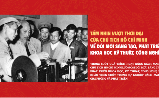 Tầm nhìn vượt thời đại của Chủ tịch Hồ Chí Minh về đổi mới sáng tạo, phát triển khoa học kỹ thuật, công nghệ