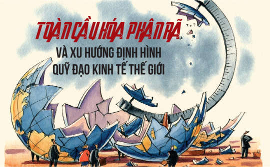 [eMagazine] Toàn cầu hóa phân rã và xu hướng định hình quỹ đạo kinh tế thế giới