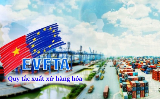 Bộ Công Thương ban hành Thông tư mới về Quy tắc xuất xứ hàng hóa trong Hiệp định EVFTA có hiệu lực từ 10/5/2026