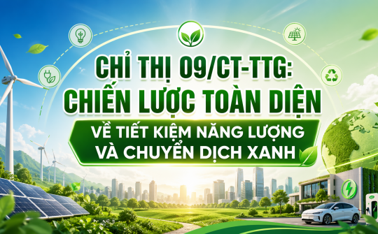 Chỉ thị 09/CT-TTg: Chiến lược toàn diện về tiết kiệm năng lượng và chuyển dịch xanh