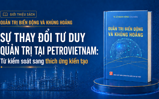 [Emagazine 1] Sự thay đổi tư duy quản trị tại Petrovietnam: Từ kiểm soát sang thích ứng và kiến tạo