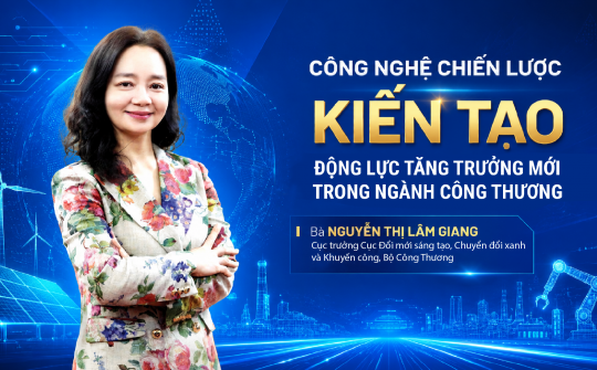 Công nghệ chiến lược kiến tạo động lực tăng trưởng mới trong ngành Công Thương
