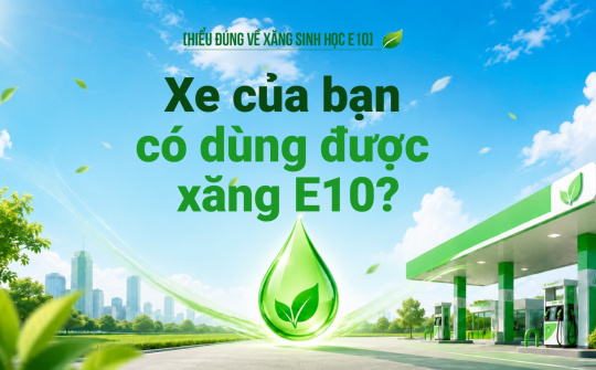 [Hiểu đúng về xăng E10] Xe của bạn có dùng được xăng E10?