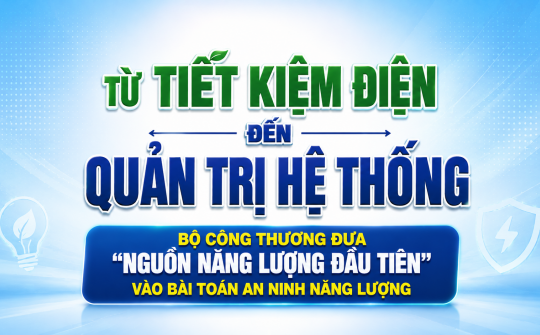 Từ tiết kiệm điện đến quản trị hệ thống: Bộ Công Thương đưa "nguồn năng lượng đầu tiên" vào bài toán an ninh năng lượng