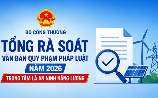Bộ Công Thương tổng rà soát văn bản quy phạm pháp luật năm 2026, trọng tâm là an ninh năng lượng