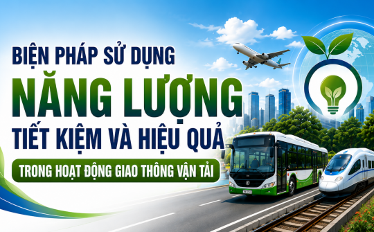 [TIẾT KIỆM ĐIỆN] Biện pháp sử dụng năng lượng tiết kiệm và hiệu quả trong hoạt động giao thông vận tải