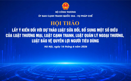 Sắp diễn ra Hội thảo lấy ý kiến đối với Dự thảo Luật sửa đổi, bổ sung một số điều của Luật Thương mại, Luật Cạnh tranh, Luật Quản lý ngoại thương, Luật Bảo vệ quyền lợi người tiêu dùng