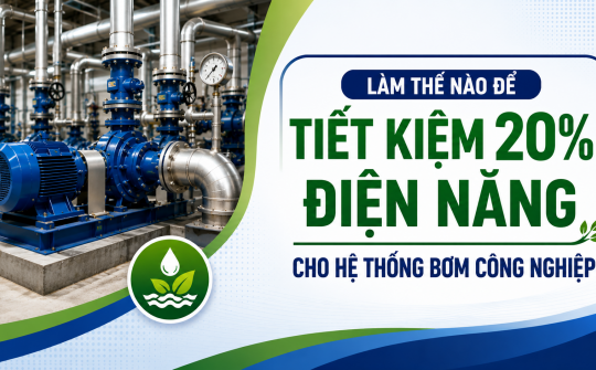 [TIẾT KIỆM ĐIỆN] Làm thế nào để tiết kiệm 20% điện năng cho hệ thống bơm công nghiệp?