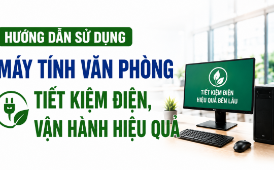 [TIẾT KIỆM ĐIỆN] Hướng dẫn sử dụng máy tính văn phòng tiết kiệm điện, vận hành hiệu quả