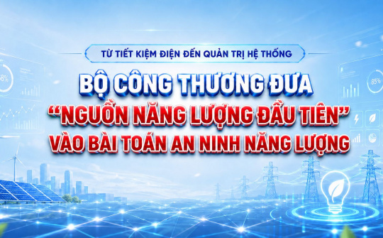 [eMagazine] Từ tiết kiệm điện đến quản trị hệ thống: Bộ Công Thương đưa "nguồn năng lượng đầu tiên" vào bài toán an ninh năng lượng