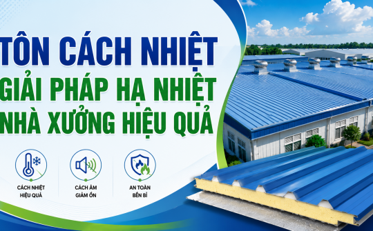 [TIẾT KIỆN ĐIỆN] Tôn cách nhiệt - Giải pháp hạ nhiệt nhà xưởng hiệu quả