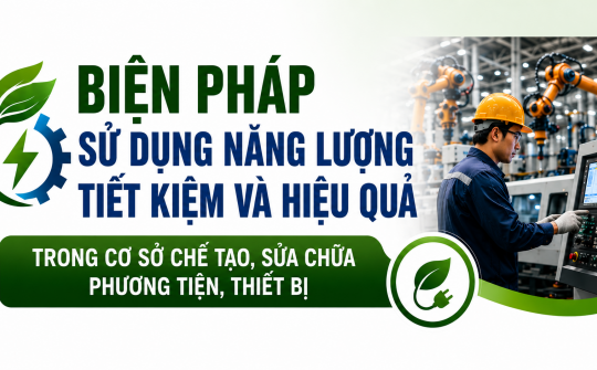 [TIẾT KIỆM ĐIỆN] Biện pháp sử dụng năng lượng tiết kiệm và hiệu quả trong cơ sở chế tạo, sửa chữa phương tiện, thiết bị