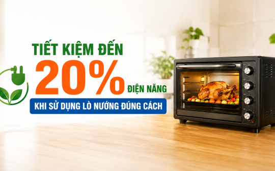 [TIẾT KIỆM ĐIỆN] Tiết kiệm đến 20% điện năng khi sử dụng lò nướng đúng cách