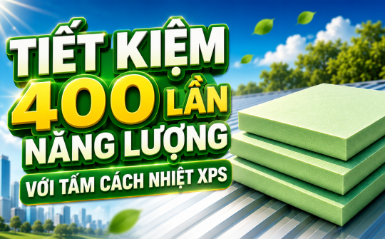 [TIẾT KIỆM ĐIỆN] Tiết kiệm 400 lần năng lượng với tấm cách nhiệt XPS