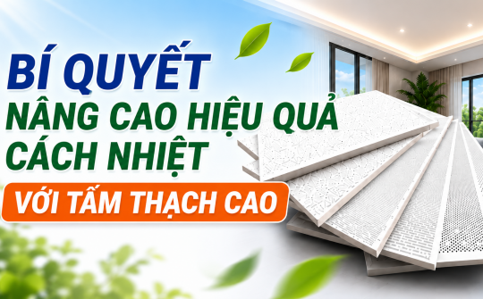 [TIẾT KIỆM ĐIỆN] Bí quyết nâng cao hiệu quả cách nhiệt với tấm thạch cao