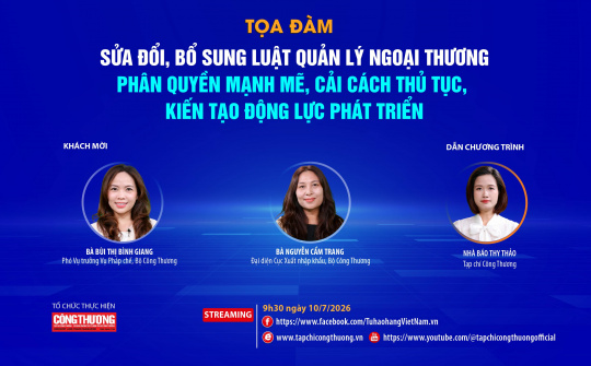 [Tọa đàm trực tuyến] Sửa đổi, bổ sung Luật Quản lý ngoại thương: Phân quyền mạnh mẽ, cải cách thủ tục, kiến tạo động lực phát triển