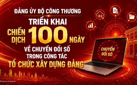 Đảng ủy Bộ Công Thương triển khai Chiến dịch 100 ngày về chuyển đổi số trong công tác tổ chức xây dựng Đảng