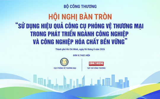 Sắp diễn ra Hội nghị bàn tròn về sử dụng hiệu quả công cụ phòng vệ thương mại trong phát triển ngành công nghiệp và công nghiệp hóa chất bền vững