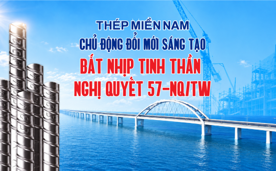 Thép Miền Nam chủ động đổi mới sáng tạo, bắt nhịp tinh thần Nghị quyết 57-NQ/TW