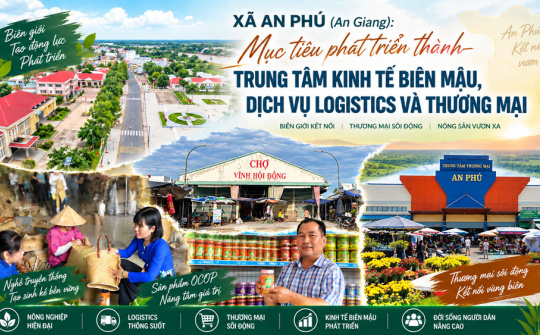 Xã An Phú (An Giang): Mục tiêu phát triển thành trung tâm kinh tế biên mậu, dịch vụ logistics và thương mại