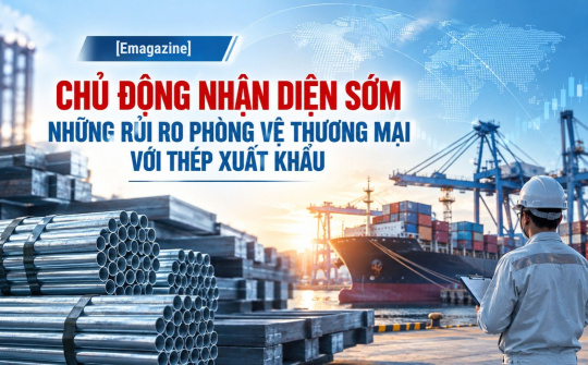 [Emagazine] Chủ động nhận diện sớm những rủi ro phòng vệ thương mại với thép xuất khẩu