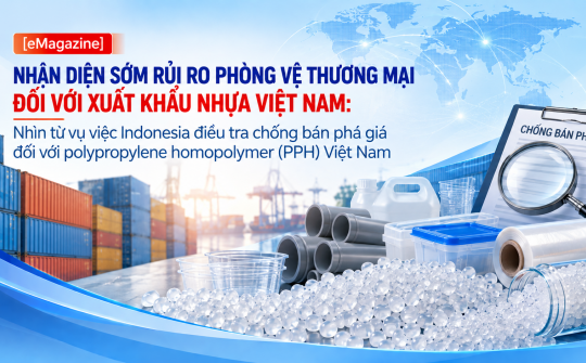 [Emagazine] Nhận diện sớm rủi ro phòng vệ thương mại đối với xuất khẩu nhựa Việt Nam: Nhìn từ vụ việc Indonesia điều tra chống bán phá giá đối với polypropylene homopolymer (PPH) Việt Nam