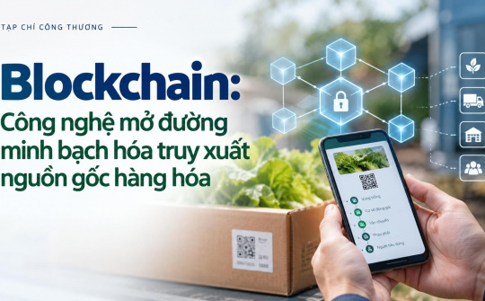 [eMagazine] Blockchain: Công nghệ mở đường minh bạch hóa truy xuất nguồn gốc hàng hóa