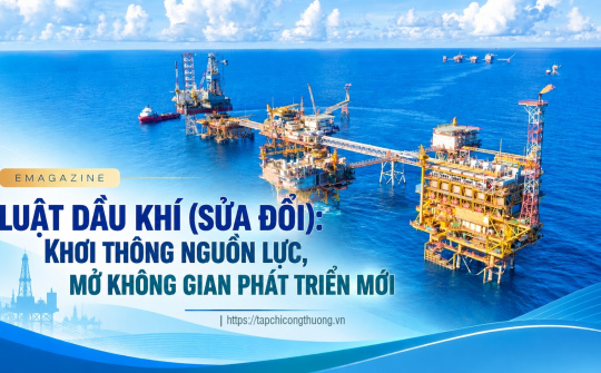 [Emagazine] Luật Dầu khí (sửa đổi): Khơi thông nguồn lực, mở không gian phát triển mới
